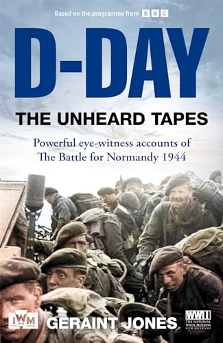 D-Day: The Unheard Tapes: Powerful Eye-witness Accounts of The Battle for Normandy 1944 (Kindle Edition)