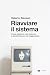 Riavviare il sistema: Come abbiamo rotto Internet e perché tocca a noi riaggiustarla (Italian Edition)