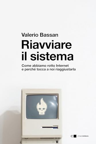 Riavviare il sistema: Come abbiamo rotto Internet e perché tocca a noi riaggiustarla (Italian Edition)