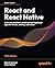 React and React Native: Build cross-platform JavaScript and TypeScript apps for the web, desktop, and mobile