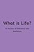 What is Life? A Journey of ...