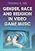 Gender, Race and Religion in Video Game Music (Studies in Game Sound)