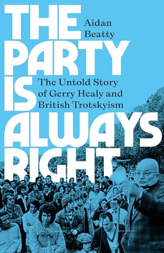 The Party is Always Right: The Untold Story of Gerry Healy and British Trotskyism (Paperback)
