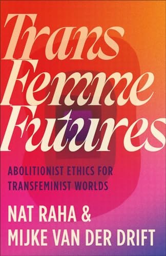 Trans Femme Futures: Abolitionist Ethics for Transfeminist Worlds (Paperback)