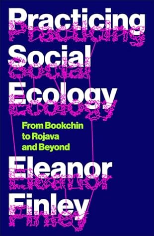 Practicing Social Ecology: From Bookchin to Rojava and Beyond (FireWorks)