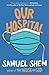 Our Hospital by Samuel Shem Our Hospital by Samuel Shem