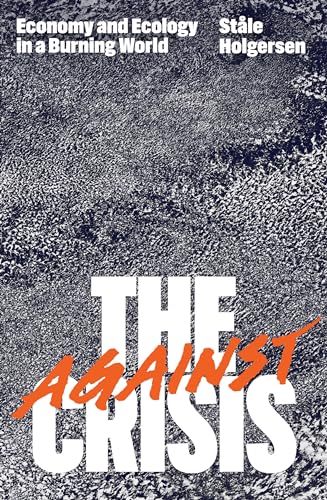 Against the Crisis: Economy and Ecology in a Burning World (Kindle Edition)