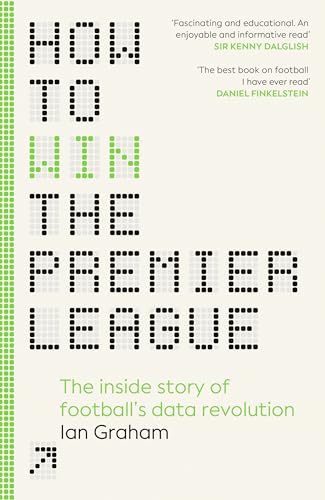 How to Win the Premier League: The Inside Story of Football’s Data Revolution (Kindle Edition)