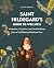 Saint Hildegard’s Guide to Wellness: Herbalism, Nutrition, and Health Advice from a Trailblazing Medieval Nun