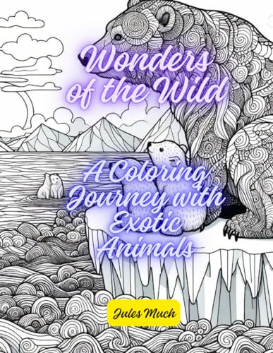 Wonders of the Wild! A Coloring Journey with Exotic Animals: Encounter magnificent creatures, from majestic ice bears to mythical phoenixes, in their natural habitats. (Paperback)