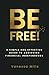 Be Free!: A Simple and Effective Guide to Achieving Financial Independence