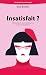 INSATISFAIT ?: Phénomènes de la satisfaction et de l'insatisfaction