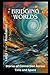 Bridging Worlds: Stories of Connection Across Time and Space