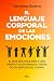 El lenguaje corporal de las emociones: El arte de conocerse a uno mismo (y a los demás) a través de las señales del cuerpo