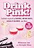 Drink Pink!: Cocktails Inspired by Barbie, Mean Girls, Legally Blonde, and More―75 Dazzling Recipes