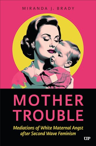 Mother Trouble: Mediations of White Maternal Angst after Second Wave Feminism (Hardcover)