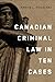 Canadian Criminal Law in Ten Cases by Martin L. Friedland