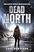 Dead North: A Post-Apocalyptic Zombie Thriller (Dead North Book One)
