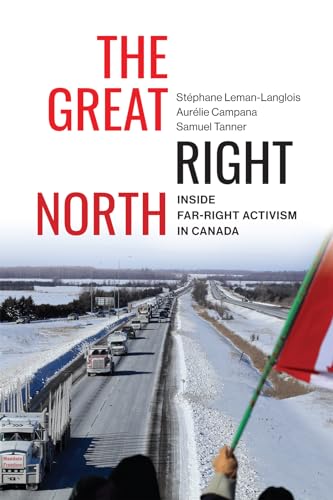The Great Right North: Inside Far-Right Activism in Canada (Volume 267) (Carleton Library Series)