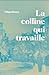 LA COLLINE QUI TRAVAILLE