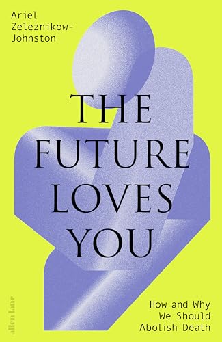 The Future Loves You: How and Why We Should Abolish Death (Kindle Edition)