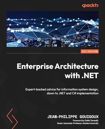 Enterprise Architecture with .NET: Expert-backed advice for information system design, down to .NET and C# implementation (Kindle Edition)