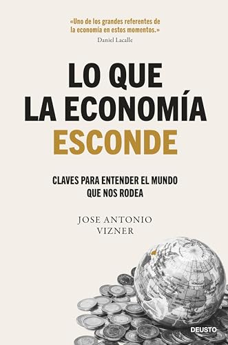Lo que la economía esconde: Claves para entender el mundo que nos rodea (Deusto) (Spanish Edition)