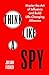 Think Like a Spy: Master the Art of Influence and Build Life-Changing Alliances