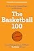 The Basketball 100: An Epic Basketball History with In-Depth Player Profiles, Celebrate the Game's Greatest Players (Sports series Book 2)