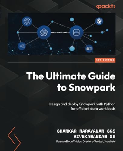 The Ultimate Guide to Snowpark: Design and deploy Snowflake Snowpark with Python for efficient data workloads (Paperback)
