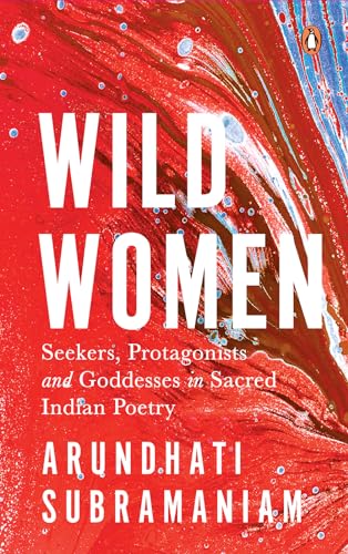 Wild Women: Seekers, Protagonists and Goddesses in Sacred Indian Poetry (Kindle Edition)