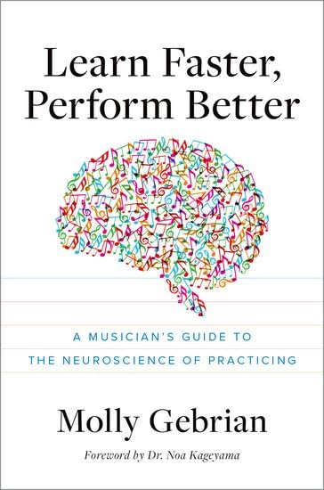 Learn Faster, Perform Better: A Musician's Guide to the Neuroscience of Practicing (Paperback)