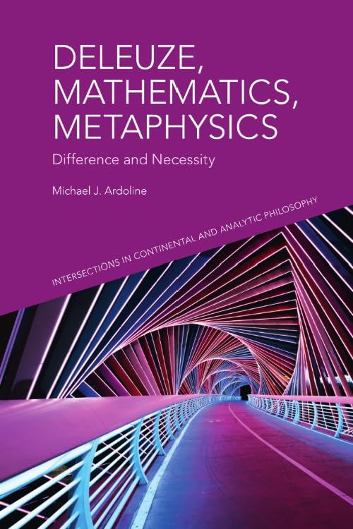 Deleuze, Mathematics, Metaphysics: Difference and Necessity (Intersections in Continental and Analytic Philosophy)