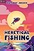 Heretical Fishing (Heretical Fishing #1)