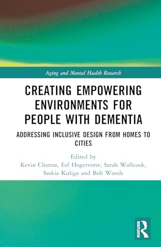 Creating Empowering Environments for People with Dementia: Addressing Inclusive Design from Homes to Cities (Aging and Mental Health Research)