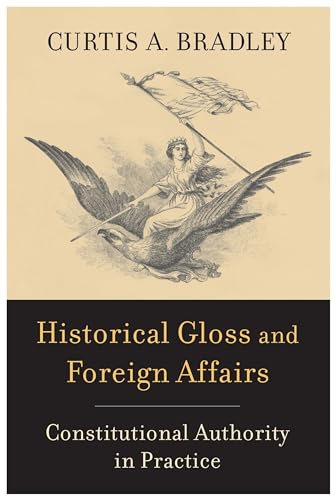 Historical Gloss and Foreign Affairs: Constitutional Authority in Practice (Hardcover)