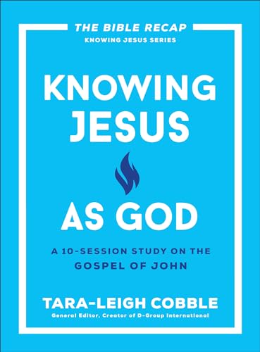 Knowing Jesus as God: A 10-Session Bible Study on the Gospel of John―For Individual or Group Study ―Includes Daily Readings, Teachings, Questions, ... (The Bible Recap Knowing Jesus Series)