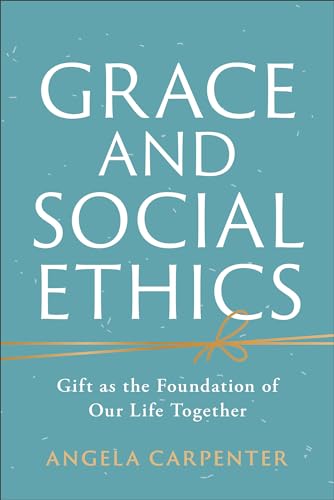 Grace and Social Ethics: Gift as the Foundation of Our Life Together (Paperback)