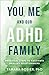 You, Me, and Our ADHD Family: Practical Steps to Cultivate Healthy Relationships