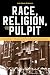 Race, Religion, and the Pulpit by Julia Marie Robinson Race, Religion, and the Pulpit by Julia Marie Robinson