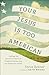 Your Jesus Is Too American: Calling the Church to Reclaim Kingdom Values over the American Dream (Prioritizing Gospel Witness over Power, Money, and Political Influence)