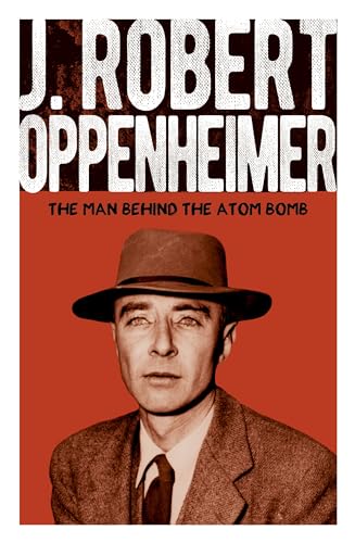 J. Robert Oppenheimer: The Man Behind the Atom Bomb (Sirius Biographies)