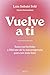 Vuelve a ti: Sana tus herid...
