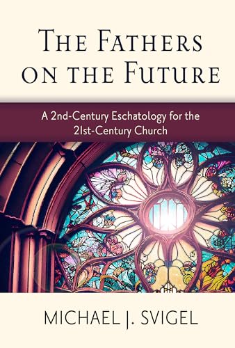 The Fathers on the Future: A 2nd-Century Eschatology for the 21st-Century Church (Paperback)