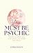 You Must Be Psychic: Secrets to unlock your inner power and reveal your future