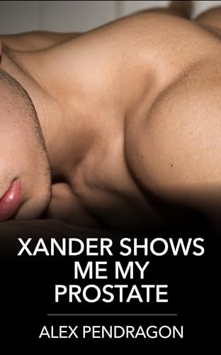Xander Shows Me My Prostate: A Spicy Gay Awakening MM Romance (Kindle Edition)