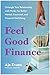 Feel-Good Finance: Untangle Your Relationship with Money for Better Mental, Emotional, and Financial Well-Being