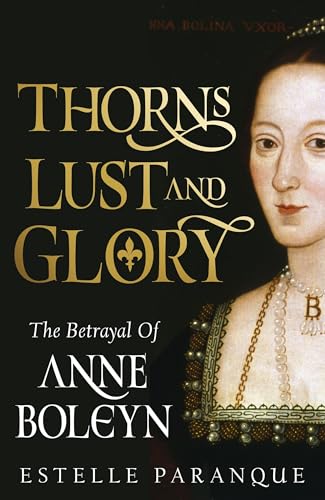 Thorns, Lust, and Glory: The Betrayal of Anne Boleyn (Hardcover)