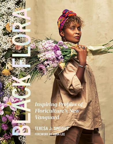 Black Flora: Inspiring Profiles of Floriculture’s New Vanguard (Hardcover)