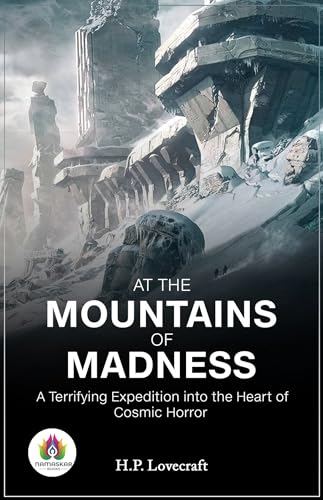 At The Mountains Of Madness: A Terrifying Expedition into the Heart of Cosmic Horror
